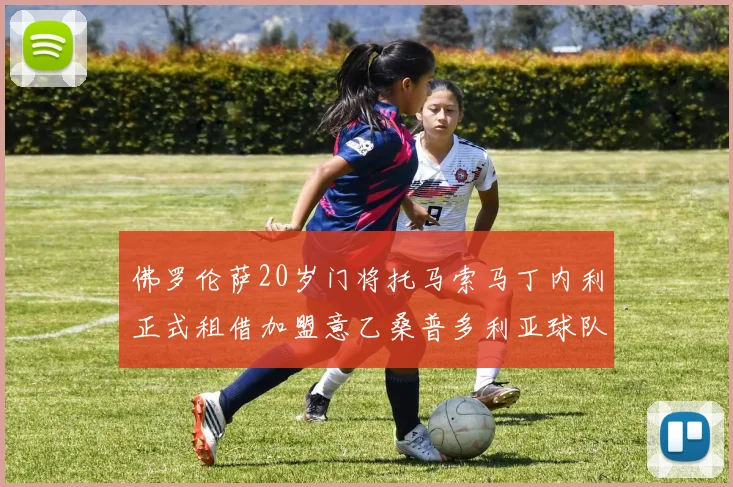 佛罗伦萨20岁门将托马索马丁内利正式租借加盟意乙桑普多利亚球队