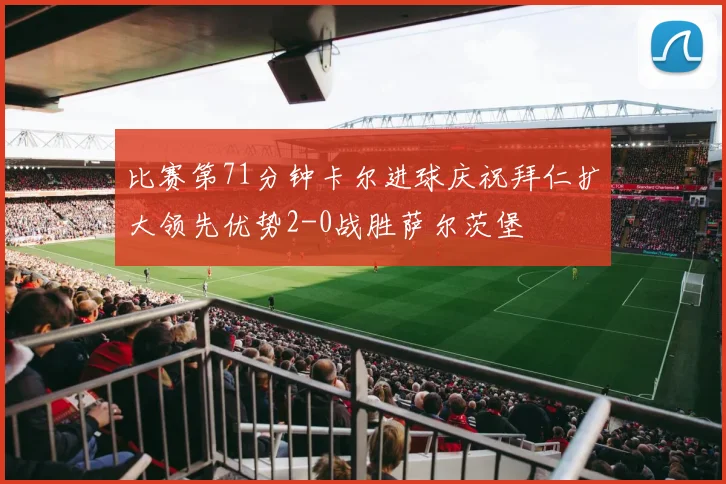 比赛第71分钟卡尔进球庆祝拜仁扩大领先优势2-0战胜萨尔茨堡